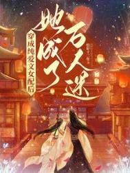 穿成純愛文女配後，她成了萬人迷